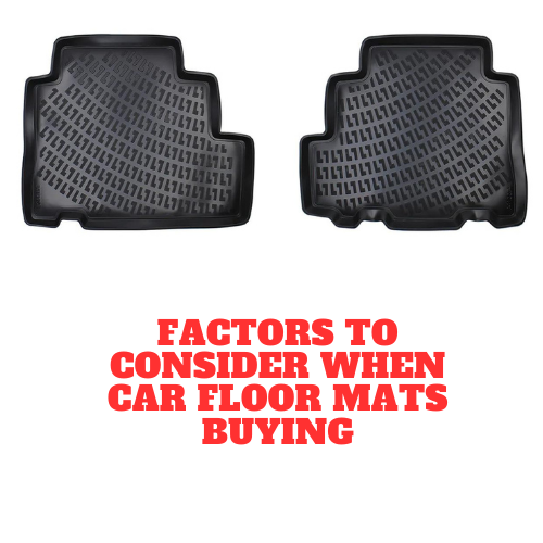 Factors to Consider When Car Floor Mats Buying