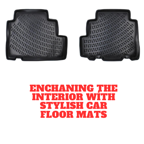 Enchaning The Interior With Stylish Car Floor Mats