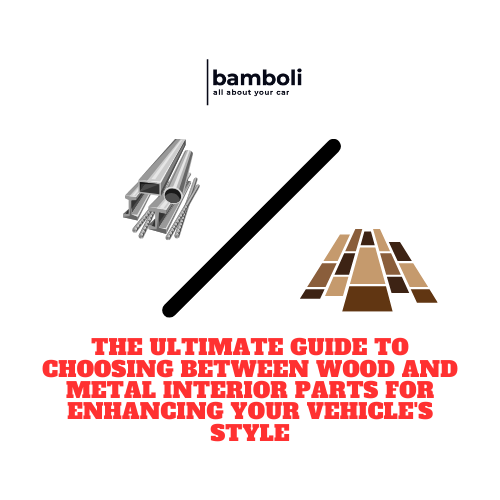 The Ultimate Guide to Choosing Between Wood and Metal Interior Parts for Enhancing Your Vehicle's Style