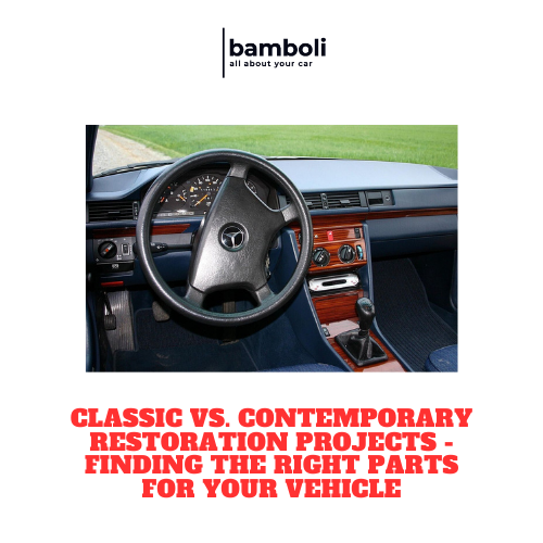 Classic vs. Contemporary Restoration Projects - Finding the Right Parts for Your Vehicle