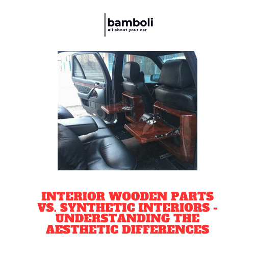 Interior Wooden Parts vs. Synthetic Interiors - Understanding the Aesthetic Differences