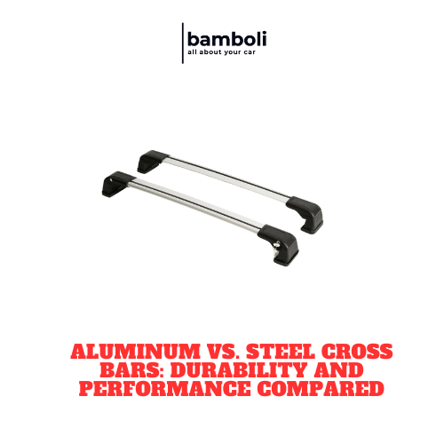 Aluminum vs. Steel Cross Bars: Durability and Performance Compared