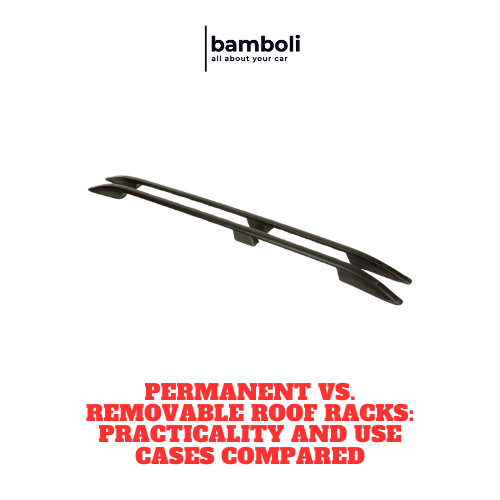 Permanent vs. Removable Roof Racks: Practicality and Use Cases Compared