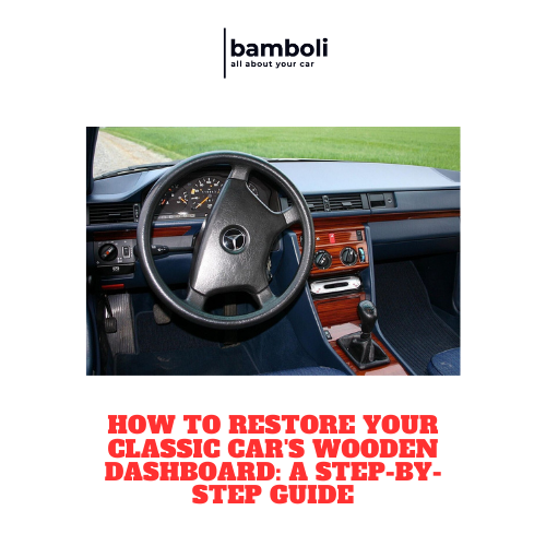 How to Restore Your Classic Car's Wooden Dashboard: A Step-by-Step Guide
