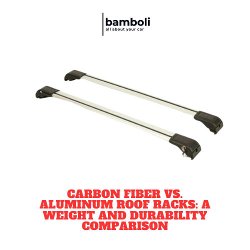 Carbon Fiber vs. Aluminum Roof Racks: A Weight and Durability Comparison