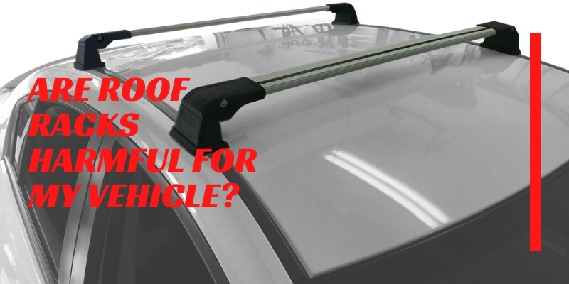 Are roof racks harmful for my vehicle?