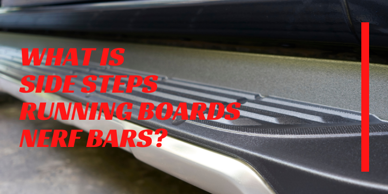 What is running board, side step and nerf bar?